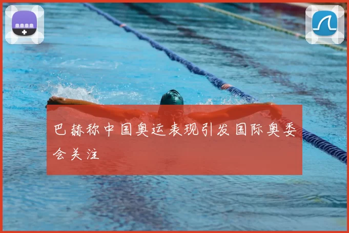 巴赫称中国奥运表现引发国际奥委会关注