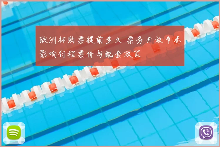 欧洲杯购票提前多久 票务开放节奏影响行程票价与配套政策