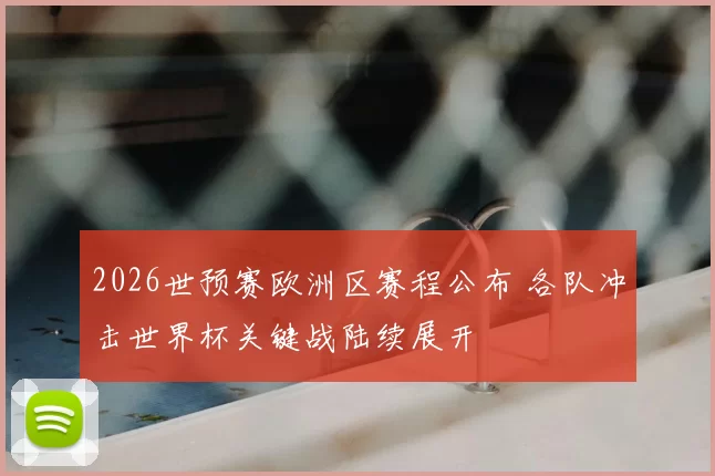 2026世预赛欧洲区赛程公布 各队冲击世界杯关键战陆续展开